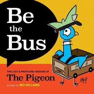 Be the Bus: The Lost & Profound Wisdom of the Pigeon -- Mo Willems